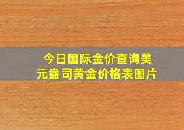 今日国际金价查询美元盎司黄金价格表图片