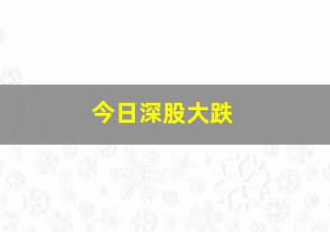 今日深股大跌