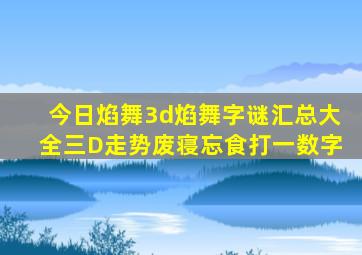 今日焰舞3d焰舞字谜汇总大全三D走势废寝忘食打一数字