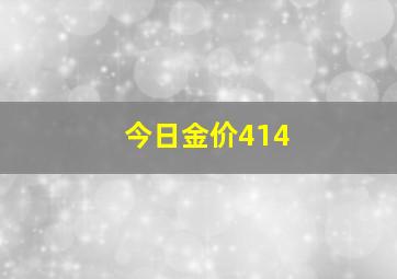 今日金价414