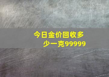 今日金价回收多少一克99999