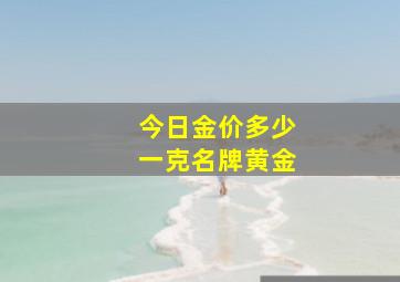 今日金价多少一克名牌黄金