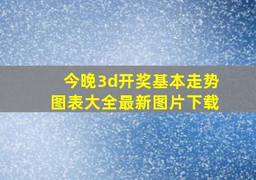 今晚3d开奖基本走势图表大全最新图片下载