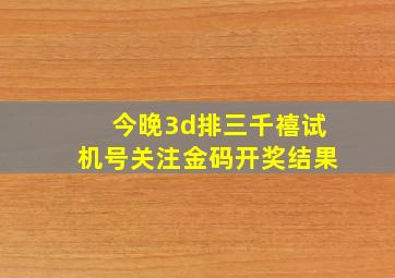 今晚3d排三千禧试机号关注金码开奖结果