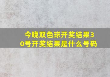 今晚双色球开奖结果30号开奖结果是什么号码