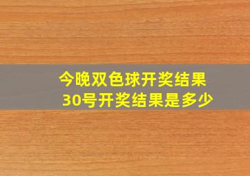 今晚双色球开奖结果30号开奖结果是多少