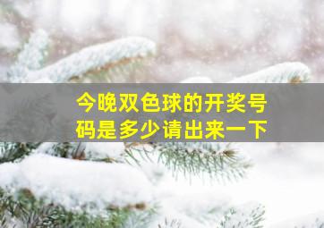 今晚双色球的开奖号码是多少请出来一下