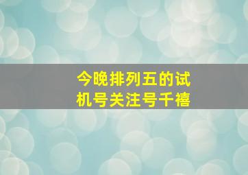 今晚排列五的试机号关注号千禧