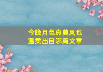 今晚月色真美风也温柔出自哪篇文章