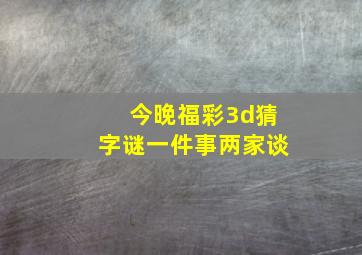 今晚福彩3d猜字谜一件事两家谈