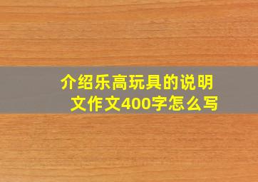 介绍乐高玩具的说明文作文400字怎么写