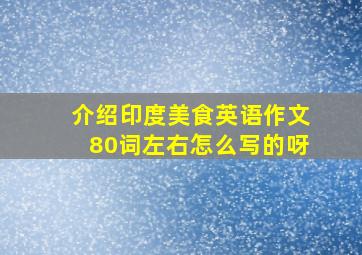 介绍印度美食英语作文80词左右怎么写的呀