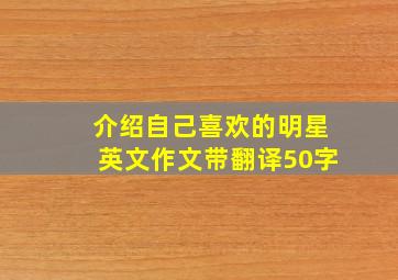 介绍自己喜欢的明星英文作文带翻译50字