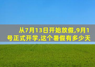 从7月13日开始放假,9月1号正式开学,这个暑假有多少天