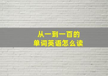 从一到一百的单词英语怎么读