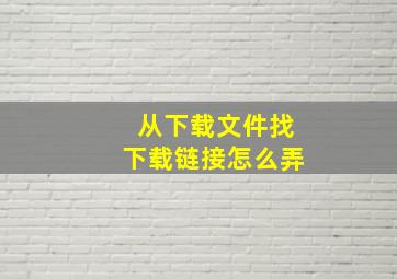 从下载文件找下载链接怎么弄