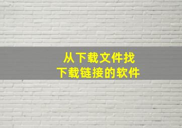 从下载文件找下载链接的软件