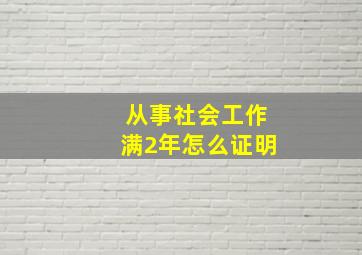 从事社会工作满2年怎么证明