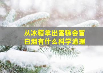 从冰箱拿出雪糕会冒白烟有什么科学道理