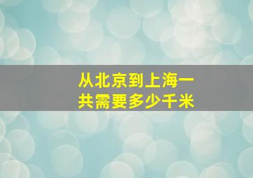 从北京到上海一共需要多少千米