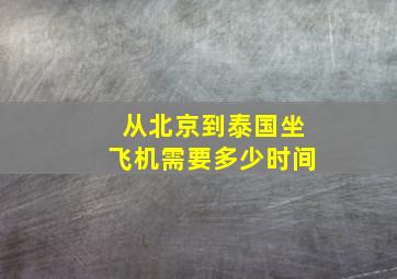 从北京到泰国坐飞机需要多少时间