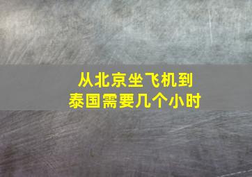 从北京坐飞机到泰国需要几个小时