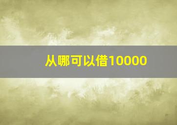 从哪可以借10000