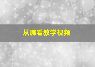 从哪看教学视频