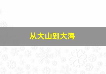 从大山到大海