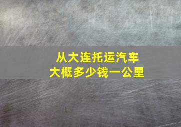 从大连托运汽车大概多少钱一公里