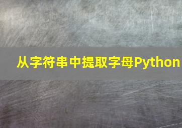 从字符串中提取字母Python