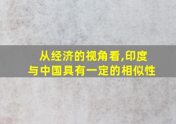 从经济的视角看,印度与中国具有一定的相似性