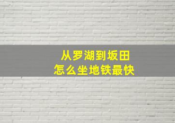 从罗湖到坂田怎么坐地铁最快