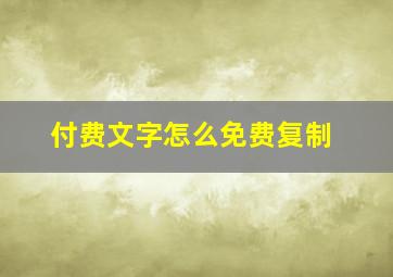 付费文字怎么免费复制