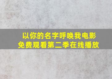 以你的名字呼唤我电影免费观看第二季在线播放