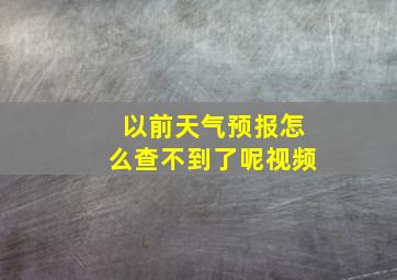 以前天气预报怎么查不到了呢视频