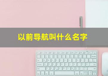 以前导航叫什么名字