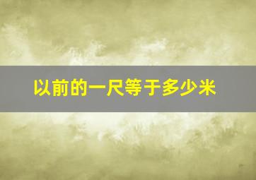 以前的一尺等于多少米