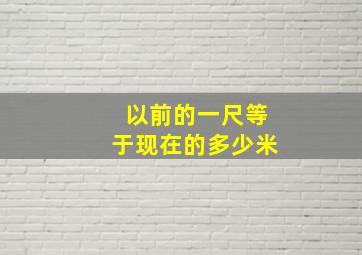 以前的一尺等于现在的多少米