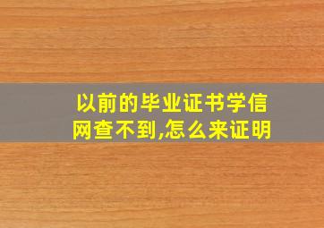 以前的毕业证书学信网查不到,怎么来证明