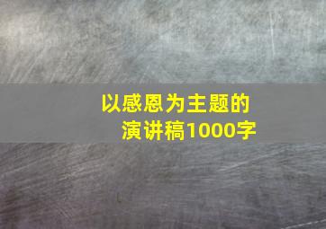 以感恩为主题的演讲稿1000字