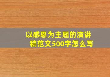 以感恩为主题的演讲稿范文500字怎么写