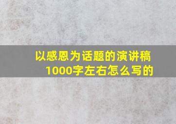 以感恩为话题的演讲稿1000字左右怎么写的