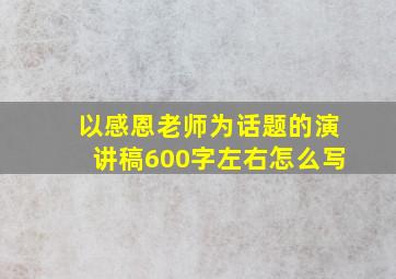 以感恩老师为话题的演讲稿600字左右怎么写