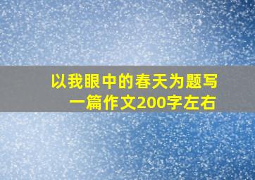 以我眼中的春天为题写一篇作文200字左右