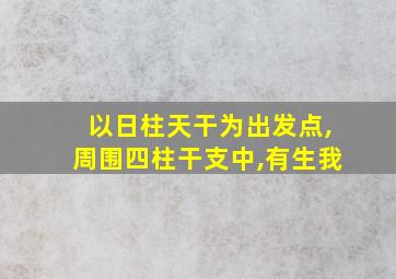 以日柱天干为出发点,周围四柱干支中,有生我