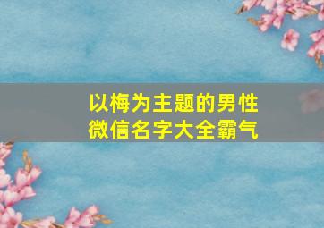 以梅为主题的男性微信名字大全霸气