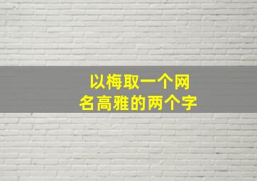 以梅取一个网名高雅的两个字