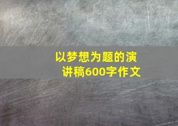 以梦想为题的演讲稿600字作文