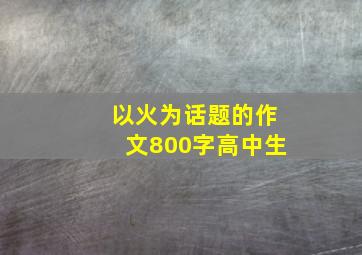 以火为话题的作文800字高中生